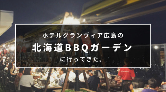 ホテルグランヴィア広島のビアガーデン「北海道BBQガーデン」に行ってきた。